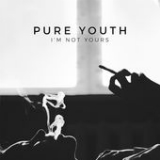I'm Not Yours (Single) Lyrics Pure Youth