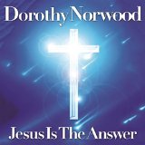 Jesus Is The Answer Lyrics Dorothy Norwood
