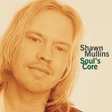 Soul's Core Lyrics Mullins Shawn