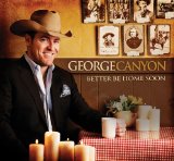 Better Be Home Soon Lyrics George Canyon