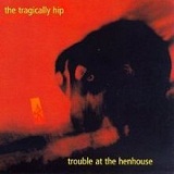 Trouble At The Henhouse Lyrics The Tragically Hip