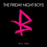 Everything You Ever Wanted: The B-Sides Lyrics The Friday Night Boys
