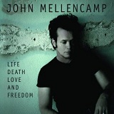 Life Death Love And Freedom Lyrics John Mellencamp