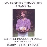 My Brother Thinks He's a Banana and Other Provocative Songs Lyrics Barry Louis Polisar