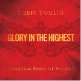 Glory In The Highest: Christmas Songs Of Worship Lyrics Chris Tomlin
