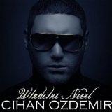 Whatcha Need Lyrics Cihan Ozdemir