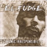 Chronic Irresponsibility Lyrics El Fudge