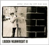 Older Than My Old Man Now Lyrics Loudon Wainwright III