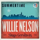 Summertime: Willie Nelson Sings Gershwin Lyrics Willie Nelson