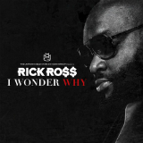 I Wonder Why (Single) Lyrics Rick Ross