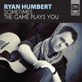 Sometimes the Game Plays You Lyrics Ryan Humbert