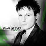 Let Love In Lyrics Brian Weaver