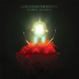 Love Songs for Robots Lyrics Patrick Watson