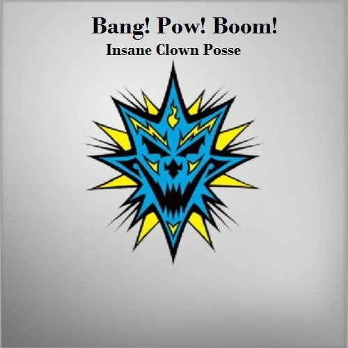 Bang! Pow! Boom! Lyrics Insane Clown Posse