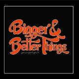 Bigger & Better Things