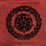 Love & Honor Lyrics Sarah Where Is My Tea