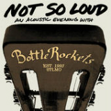 Not So Loud: An Acoustic Evening With The Bottle Rockets Lyrics The Bottle Rockets