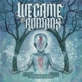 To Plant A Seed Lyrics We Came As Romans