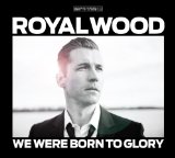 We Were Born to Glory Lyrics Royal Wood