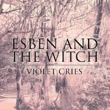 Violet Cries Lyrics Esben And The Witch