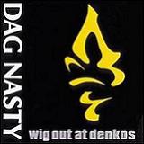 Wig Out At Denko's Lyrics Dag Nasty