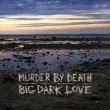 Big Dark Love Lyrics Murder By Death