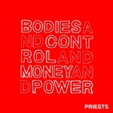 BODIES AND CONTROL AND MONEY AND POWER Lyrics The Priests