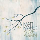 Alive Again Lyrics Matt Maher