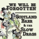 We Will Be Forgotten Lyrics Scotland Barr & The Slow Drags