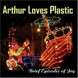Brief Episodes Of Joy Lyrics Arthur Loves Plastic