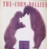Nothing Of You Lyrics The Corn Dollies
