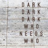Who Needs Who Lyrics Dark Dark Dark