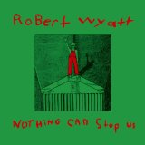 Nothing Can Stop Us Lyrics Robert Wyatt