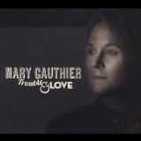 Trouble & Love Lyrics Mary Gauthier