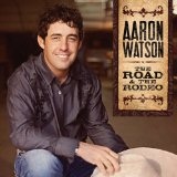 The Road & The Rodeo Lyrics Aaron Watson