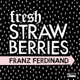 Fresh Strawberries Lyrics Franz Ferdinand
