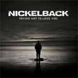 Trying Not To Love You (Single) Lyrics Nickelback