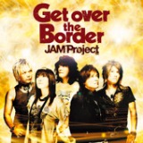Get Over the Border Lyrics JAM Project