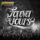 Forever Yours Lyrics Gateway Worship