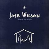 Jesus Is Alive (Single) Lyrics Josh Wilson
