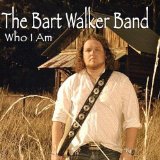 Who I Am Lyrics The Bart Walker Band