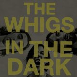 In The Dark Lyrics The Whigs