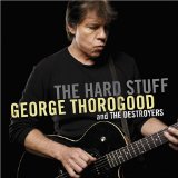 The Hard Stuff Lyrics George Thorogood And The Destroyers