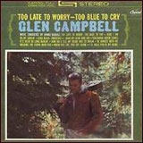 Too Late To Worry, Too Blue To Cry Lyrics Glen Campbell