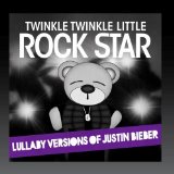 Lullaby Versions of Justin Bieber Lyrics Twinkle Twinkle Little Rock Star