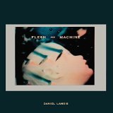 Flesh and Machine Lyrics Daniel Lanois