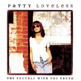 The Trouble With The Truth Lyrics Patty Loveless