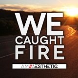 We Caught Fire (Single) Lyrics AM Aesthetic