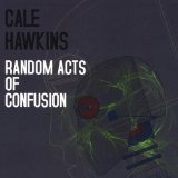 Random Acts Of Confusion Lyrics Cale Hawkins