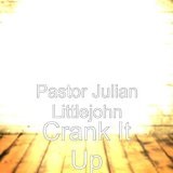 Crank It Up (Single) Lyrics Pastor Julian Littlejohn